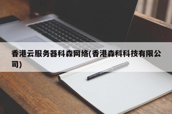 香港云服务器科森网络(香港森科科技有限公司)