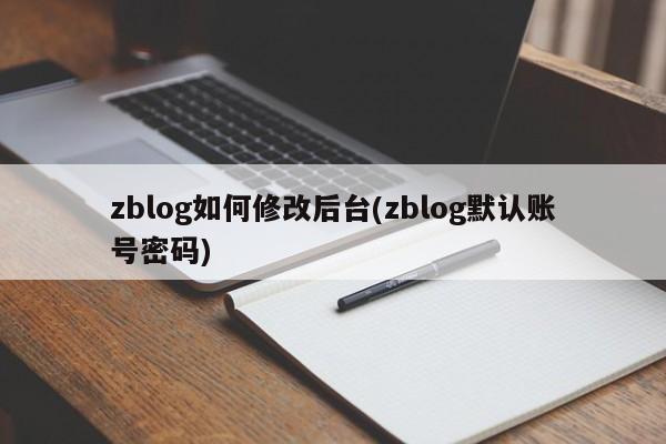 zblog如何修改后台(zblog默认账号密码)