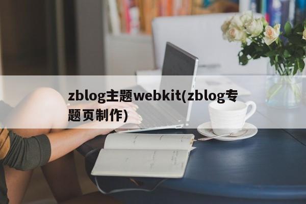 zblog主题webkit(zblog专题页制作)