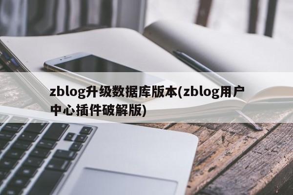 zblog升级数据库版本(zblog用户中心插件破解版)