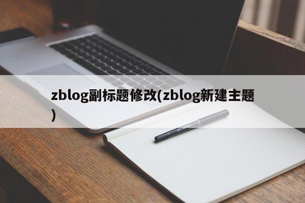 zblog副标题修改(zblog新建主题)