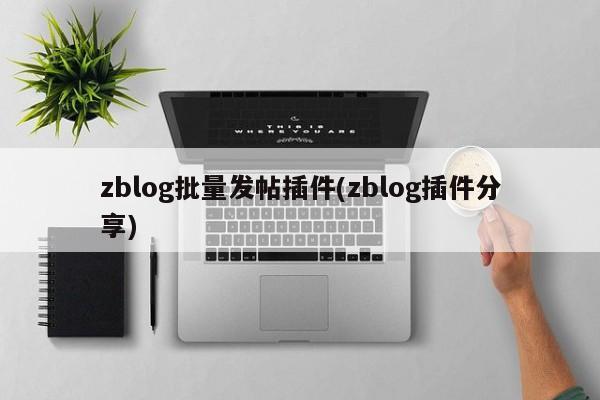 zblog批量发帖插件(zblog插件分享)