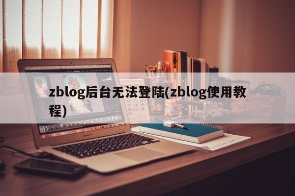zblog后台无法登陆(zblog使用教程)
