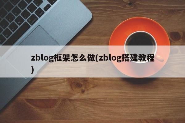 zblog框架怎么做(zblog搭建教程)