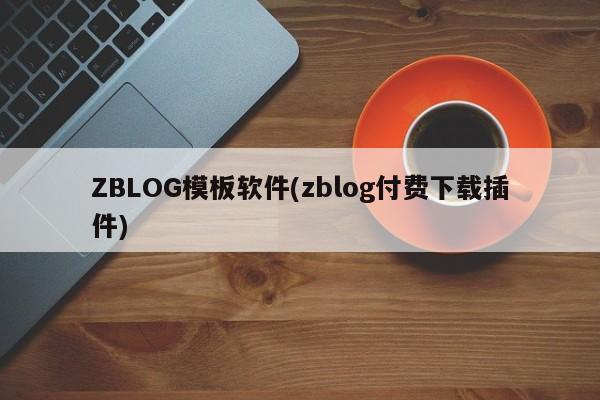ZBLOG模板软件(zblog付费下载插件)