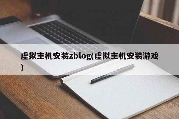 虚拟主机安装zblog(虚拟主机安装游戏)