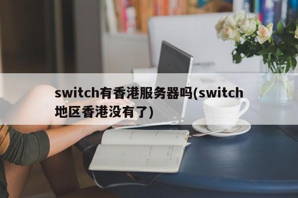 switch有香港服务器吗(switch地区香港没有了)