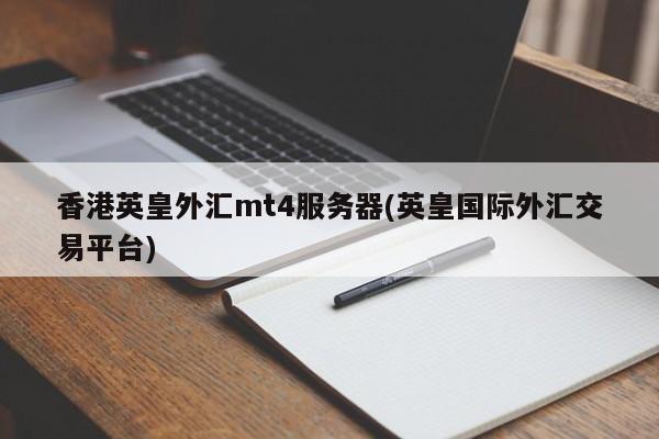 香港英皇外汇mt4服务器(英皇国际外汇交易平台)