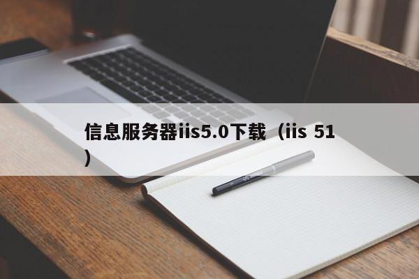 信息服务器iis5.0下载（iis 51）