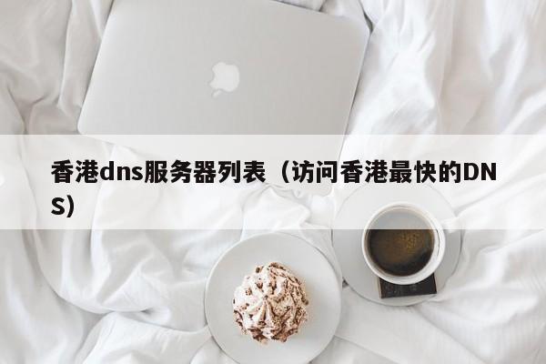 香港dns服务器列表（访问香港最快的DNS）