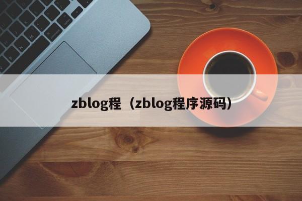 zblog程（zblog程序源码）