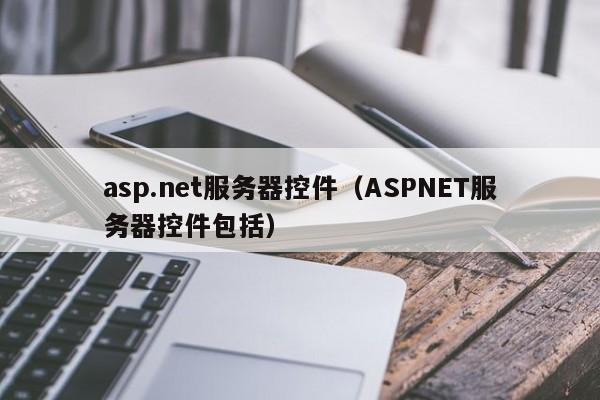 asp.net服务器控件（ASPNET服务器控件包括）