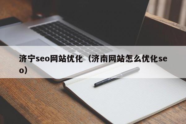 济宁seo网站优化（济南网站怎么优化seo）