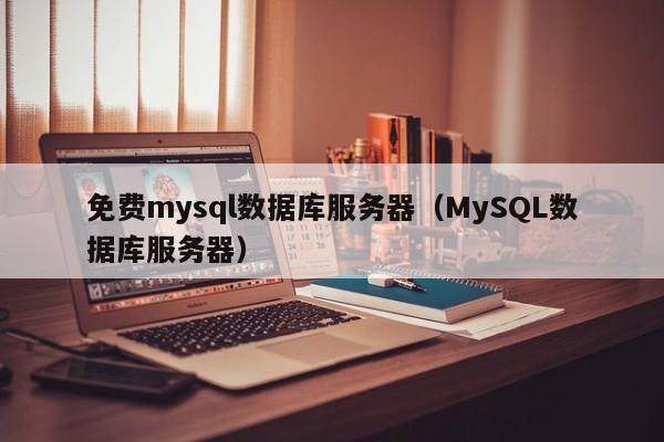 免费mysql数据库服务器（MySQL数据库服务器）