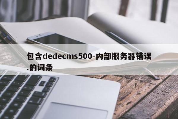 包含dedecms500-内部服务器错误.的词条