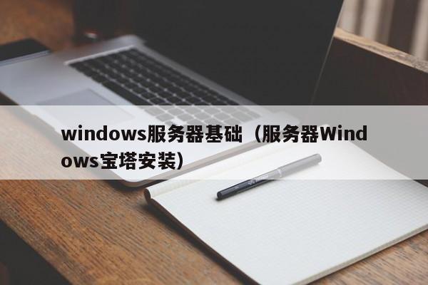 windows服务器基础（服务器Windows宝塔安装）