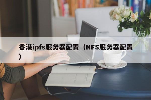 香港ipfs服务器配置（NFS服务器配置）