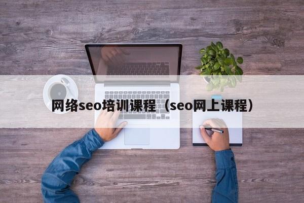 网络seo培训课程（seo网上课程）