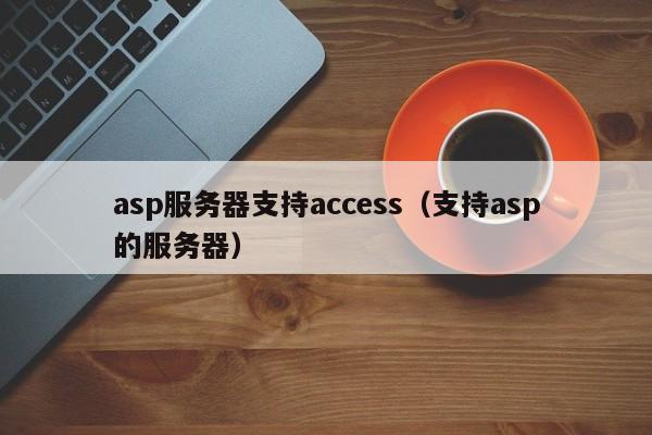 asp服务器支持access（支持asp的服务器）