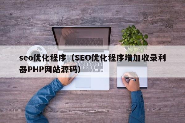 seo优化程序（SEO优化程序增加收录利器PHP网站源码）