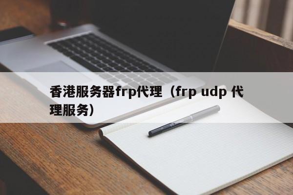 香港服务器frp代理（frp udp 代理服务）