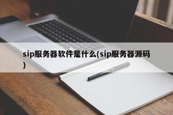 sip服务器软件是什么(sip服务器源码)