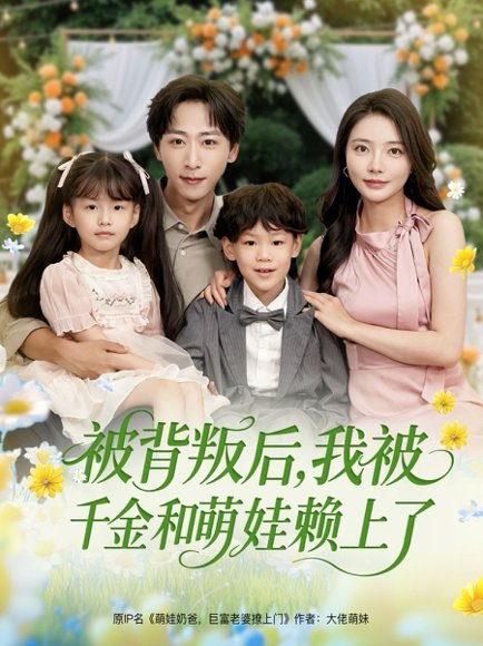 被背叛后，我被千金和萌娃赖上了&被背叛后我被千金和萌娃赖上了（85集）李星辰＆李欣怡&王艺珂&星月 高清完整版